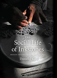 The Social Life of Inkstones: Artisans and Scholars in Early Qing China