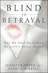 Blind to Betrayal: Why We Fool Ourselves We Aren't Being Fooled