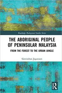 The Aboriginal People of Peninsular Malaysia: From the Forest to the Urban Jungle