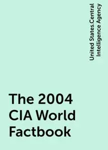 «The 2004 CIA World Factbook» by United States.Central Intelligence Agency