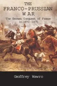 The Franco-Prussian War: The German Conquest of France in 1870-1871 (Repost)