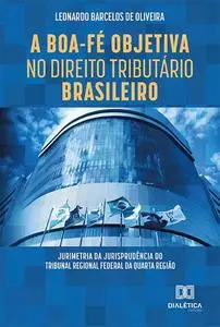 «A Boa-Fé Objetiva no Direito Tributário Brasileiro» by Leonardo Barcelos de Oliveira