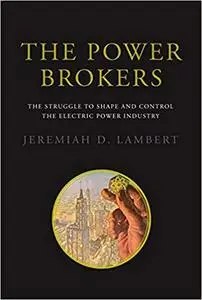 The Power Brokers: The Struggle to Shape and Control the Electric Power Industry (The MIT Press)