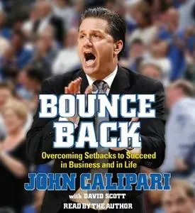 «Bounce Back: Overcoming Setbacks to Succeed in Business and in Life» by John Calipari