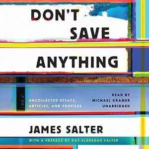 Don’t Save Anything: Uncollected Essays, Articles, and Profiles [Audiobook]