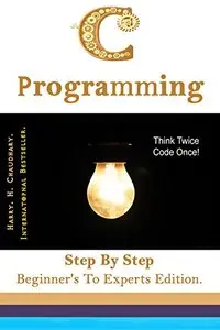 C Programming: Step By Step Beginner's To Experts Edition