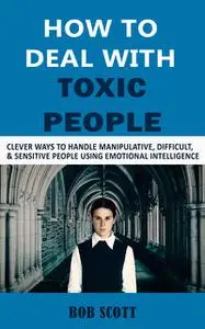 «How to Deal with Toxic People» by Bob Scott