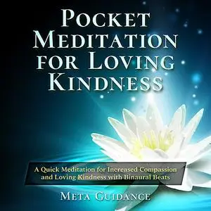 «Pocket Meditation for Loving Kindness: A Quick Meditation for Increased Compassion and Loving Kindness with Binaural Be