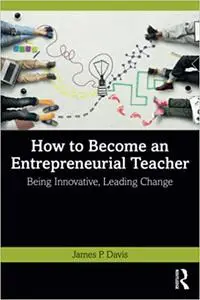 How to Become an Entrepreneurial Teacher: Being Innovative, Leading Change