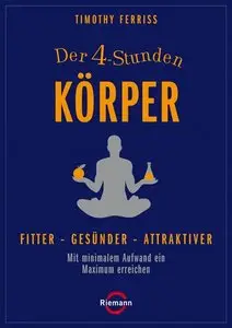 Der 4-Stunden-Körper: Fitter - gesünder - attraktiver - Mit minimalem Aufwand ein Maximum erreichen