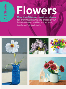 Art Studio: Flowers : More Than 50 Projects and Techniques for Drawing, Painting, and Creating