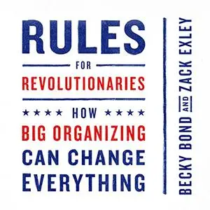 Rules for Revolutionaries: How Big Organizing Can Change Everything [Audiobook] (Repost)