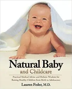 Natural Baby and Childcare: Practical Medical Advice and Holistic Wisdom for Raising Healthy Children