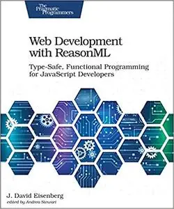 Web Development with ReasonML: Type-Safe, Functional Programming for JavaScript Developers