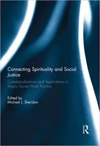 Connecting Spirituality and Social Justice: Conceptualizations and Applications in Macro Social Work Practice