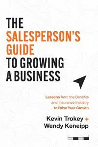 The Salesperson's Guide to Growing a Business: Lessons from the Benefits and Insurance Industry to Drive Your Growth