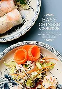 Easy Chinese Cookbook: Authentic Asian Food Chinese Style