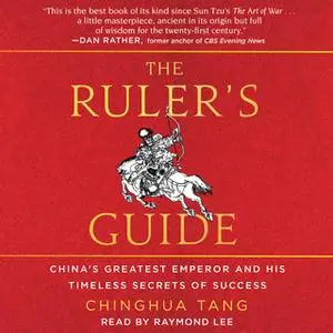 «The Ruler's Guide: China's Greatest Emperor and His Timeless Secrets of Success» by Chinghua Tang