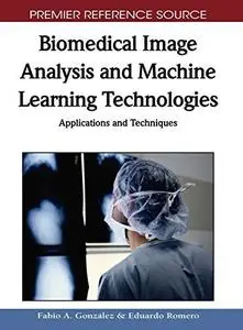 Biomedical Image Analysis and Machine Learning Technologies: Applications and Techniques (Premier Reference Source)