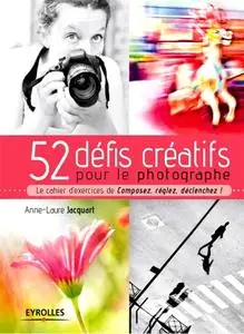Anne-Laure Jacquart, "52 défis créatifs pour le photographe: Le cahier d'exercices de Composez, réglez, déclenchez !"