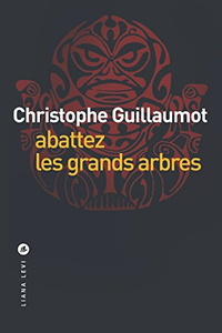 Abattez les grands arbres - Christophe Guillaumot