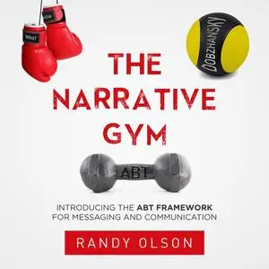«The Narrative Gym: Introducing the ABT Framework For Messaging and Communication» by Randy Olson
