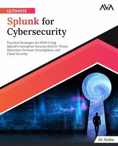 Ultimate Splunk for Cybersecurity: Practical Strategies for SIEM Using Splunk’s Enterprise Security (ES)
