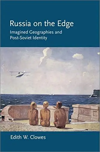Russia on the Edge: Imagined Geographies and Post-Soviet Identity