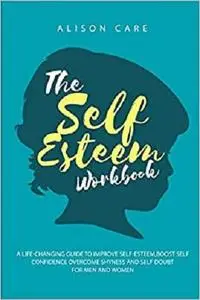 The Self-Esteem Workbook: A Life-Changing Guide to Improve Self-Esteem, Boost Self Confidence