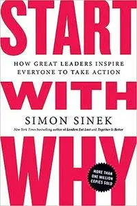 Start with Why: How Great Leaders Inspire Everyone to Take Action