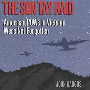 The Son Tay Raid: American POWs in Vietnam Were Not Forgotten, Revised Edition