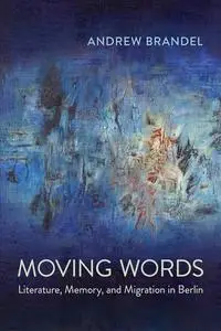 Moving Words: Literature, Memory, and Migration in Berlin