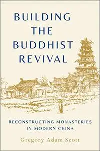 Building the Buddhist Revival: Reconstructing Monasteries in Modern China (Repost)