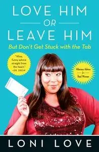 «Love Him Or Leave Him, but Don't Get Stuck With the Tab: Hilarious Advice for Real Women» by Loni Love