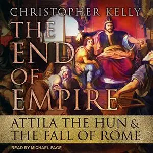 The End of Empire: Attila the Hun & the Fall of Rome [Audiobook]