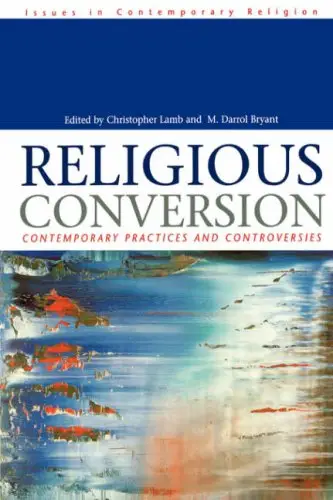 Religious Conversion: Contemporary Practices and Controversies (Issues in Contemporary Religion)