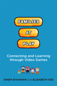 Families at Play : Connecting and Learning Through Video Games