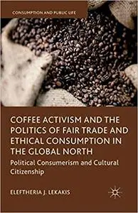 Coffee Activism and the Politics of Fair Trade and Ethical Consumption in the Global North