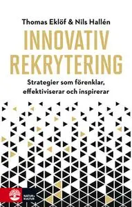 «Innovativ rekrytering : Strategier som förenklar, effektiviserar och inspirerar» by Thomas Eklöf,Nils Hallén