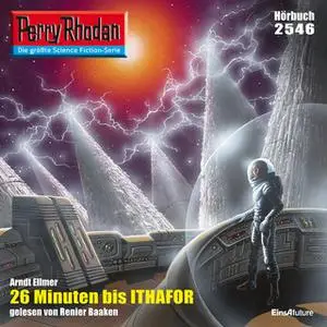 «Perry Rhodan - Episode 2546: 26 Minuten bis Ithafor» by Arndt Ellmer