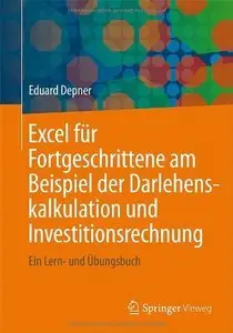 Excel für Fortgeschrittene am Beispiel der Darlehenskalkulation und Investitionsrechnung: Ein Lern- und Übungsbuch (repost)