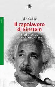 John Gribbin - Il capolavoro di Einstein. Il 1915 e la teoria generale della relatività
