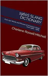 1960s Slang Dictionary: Over 250 Words and Phrases of American Slang from 1960 - 1969 (A Decade of Slang)