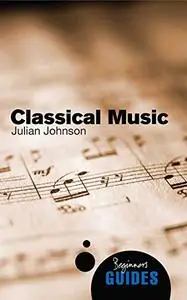 Classical Music: A Beginner's Guide (Beginner's Guides)