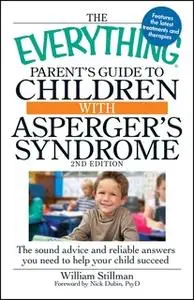 «The Everything Parent's Guide To Children With Asperger's Syndrome: Help, Hope, And Guidance» by William Stillman