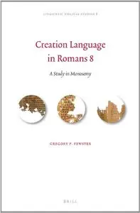 Creation Language in Romans 8: A Study in Monosemy (Linguistic Biblical Studies)