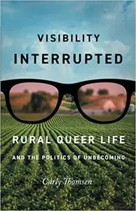 Visibility Interrupted: Rural Queer Life and the Politics of Unbecoming