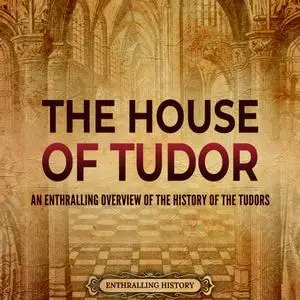 The House of Tudor: An Enthralling Overview of the History of the Tudors [Audiobook]