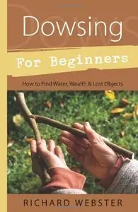 Dowsing for Beginners: The Art of Discovering Water, Treasure, Gold, Oil, Artifacts (repost)