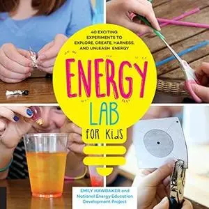 Energy Lab for Kids:40 Exciting Experiments to Explore, Create, Harness, and Unleash Energy